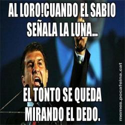 AL LORO!CUANDO EL SABIO SEÑALA LA LUNA... EL TONTO SE QUEDA MIRANDO EL DEDO.