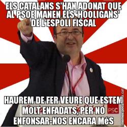 ELS CATALANS S'HAN ADONAT QUE AL PSOE MANEN ELS 'HOOLIGANS' DE L'ESPOLI FISCAL HAUREM DE FER VEURE QUE ESTEM MOLT ENFADATS, PER NO ENFONSAR-NOS ENCARA MéS