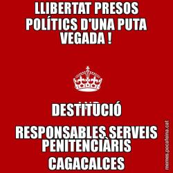 LLIBERTAT PRESOS POLÍTICS D'UNA PUTA VEGADA ! DESTITUCIÓ RESPONSABLES SERVEIS PENITENCIÀRIS CAGACALCES