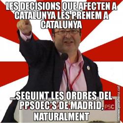LES DECISIONS QUE AFECTEN A CATALUNYA LES PRENEM A CATALUNYA ...SEGUINT LES ORDRES DEL PPSOEC'S DE MADRID, NATURALMENT