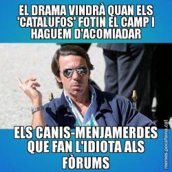 EL DRAMA VINDRÀ QUAN ELS 'CATALUFOS' FOTIN EL CAMP I HAGUEM D'ACOMIADAR ELS CANIS-MENJAMERDES QUE FAN L'IDIOTA ALS FÒRUMS