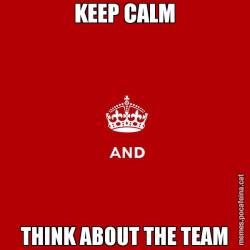 KEEP CALM THINK ABOUT THE TEAM