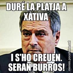 DURÉ LA PLATJA A XÀTIVA I S'HO CREUEN. SERAN BURROS!