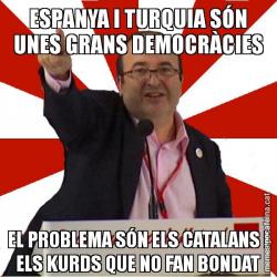 ESPANYA I TURQUIA SÓN UNES GRANS DEMOCRÀCIES EL PROBLEMA SÓN ELS CATALANS I ELS KURDS QUE NO FAN BONDAT
