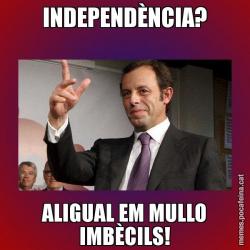 INDEPENDÈNCIA? ALIGUAL EM MULLO IMBÈCILS!
