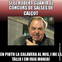 SI EL ROBERT GUANYA EL CONCURS DE SALSES DE CALÇOT EN PINTO LA CALAVERA AL MIG, I ME LA TALLO I EM FAIG MONJA!