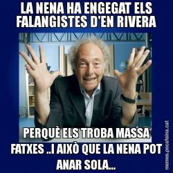 LA NENA HA ENGEGAT ELS FALANGISTES D'EN RIVERA PERQUÈ ELS TROBA MASSA FATXES ..I AIXÒ QUE LA NENA POT ANAR SOLA...