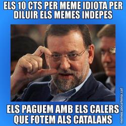 ELS 10 CTS PER MEME IDIOTA PER DILUIR ELS MEMES INDEPES ELS PAGUEM AMB ELS CALERS QUE FOTEM ALS CATALANS
