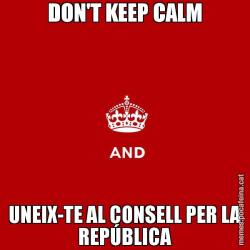 DON'T KEEP CALM UNEIX-TE AL CONSELL PER LA REPÚBLICA
