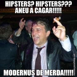 HIPSTERS? HIPSTERS??? ANEU A CAGAR!!!!! MODERNUS DE MERDA!!!!!
