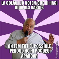 LA COLAU I JO VOLEM QUE HI HAGI VIDA ALS BARRIS ON FEM TOT EL POSSIBLE PERQUè NO HI POGUEU APARCAR