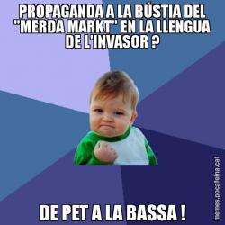 PROPAGANDA A LA BÚSTIA DEL "MERDA MARKT" EN LA LLENGUA DE L'INVASOR ? DE PET A LA BASSA !