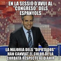 EN LA SESSIÓ D'AVUI AL "CONGRESO" DELS ESPANYOLS LA MAJORIA DELS "DIPUTADOS" HAN CANVIAT EL COLOR DE LA CORBATA RESPECTE AL D'AHIR