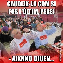 GAUDEIX-LO COM SI FOS L'ÚLTIM, PERE! - AIXNNO DIUEN...