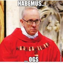 HABEMUS... ... OGS