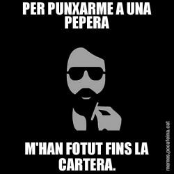PER PUNXARME A UNA PEPERA M'HAN FOTUT FINS LA CARTERA.