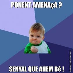 PONENT AMENAçA ? SENYAL QUE ANEM Bé !