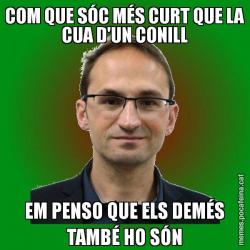 COM QUE SÓC MÉS CURT QUE LA CUA D'UN CONILL EM PENSO QUE ELS DEMÉS TAMBÉ HO SÓN