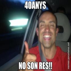 40ANYS NO SON RES!!
