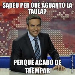 SABEU PER QUÈ AGUANTO LA TAULA? PERQUÈ ACABO DE TREMPAR