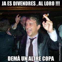 JA ES DIVENDRES , AL LORO !!! DEMÀ UN ALTRE COPA