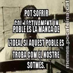 LA PITJOR DESGRÀCIA QUE POT SOFRIR COL•LECTIVAMENT UN POBLE ÉS LA MANCA DE L’IDEAL SI AQUEST POBLE ES TROBA COM EL NOSTRE SOTMÈS.