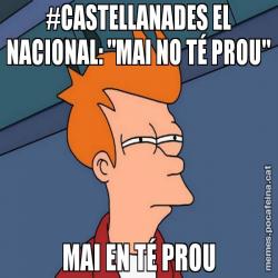 #CASTELLANADES EL NACIONAL: "MAI NO TÉ PROU" MAI EN TÉ PROU