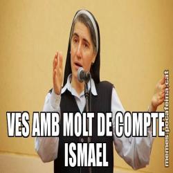 VES AMB MOLT DE COMPTE ISMAEL