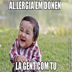 AL.LERGIA EM DONEN  LA GENT COM TU