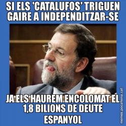 SI ELS 'CATALUFOS' TRIGUEN GAIRE A INDEPENDITZAR-SE JA ELS HAUREM ENCOLOMAT EL 1,8 BILIONS DE DEUTE ESPANYOL