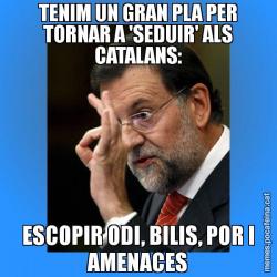 TENIM UN GRAN PLA PER TORNAR A 'SEDUIR' ALS CATALANS: ESCOPIR ODI, BILIS, POR I AMENACES