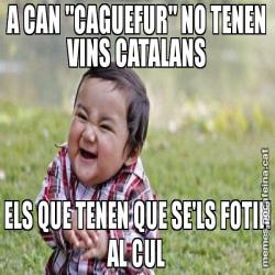 A CAN "CAGUEFUR" NO TENEN VINS CATALANS ELS QUE TENEN QUE SE'LS FOTIN AL CUL