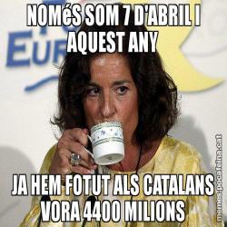 NOMéS SOM 7 D'ABRIL I AQUEST ANY JA HEM FOTUT ALS CATALANS VORA 4400 MILIONS