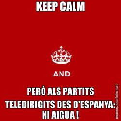 KEEP CALM PERÒ ALS PARTITS TELEDIRIGITS DES D'ESPANYA: NI AIGUA !