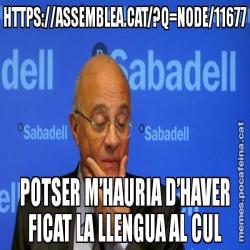 HTTPS://ASSEMBLEA.CAT/?Q=NODE/11677 POTSER M’HAURIA D’HAVER FICAT LA LLENGUA AL CUL