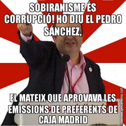 SOBIRANISME ÉS CORRUPCIÓ! HO DIU EL PEDRO SÁNCHEZ, EL MATEIX QUE APROVAVA LES EMISSIONS DE PREFERENTS DE CAJA MADRID
