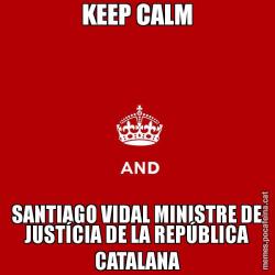 KEEP CALM SANTIAGO VIDAL MINISTRE DE JUSTÍCIA DE LA REPÚBLICA CATALANA