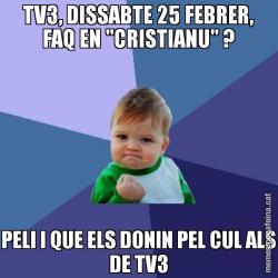 TV3, DISSABTE 25 FEBRER, FAQ EN "CRISTIANU" ? PELI I QUE ELS DONIN PEL CUL ALS DE TV3
