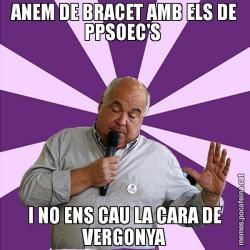 ANEM DE BRACET AMB ELS DE PPSOEC'S  I NO ENS CAU LA CARA DE VERGONYA