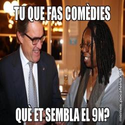 TU QUE FAS COMÈDIES QUÈ ET SEMBLA EL 9N?