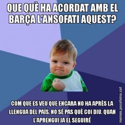 QUE QUÈ HA ACORDAT AMB EL BARÇA L’ANSOFATI AQUEST? COM QUE ES VEU QUE ENCARA NO HA APRÈS LA LLENGUA DEL PAÍS, NO SÉ PAS QUÈ COI DIU. QUAN L’APRENGUI JA EL SEGUIRÉ