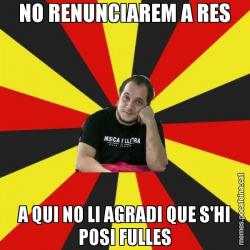 NO RENUNCIAREM A RES A QUI NO LI AGRADI QUE S'HI POSI FULLES