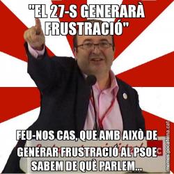 "EL 27-S GENERARÀ FRUSTRACIÓ" FEU-NOS CAS, QUE AMB AIXÒ DE GENERAR FRUSTRACIÓ AL PSOE SABEM DE QUÈ PARLEM...