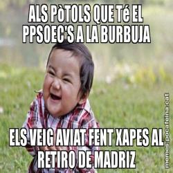 ALS PòTOLS QUE Té EL PPSOEC'S A LA BURBUJA ELS VEIG AVIAT FENT XAPES AL RETIRO DE MADRIZ