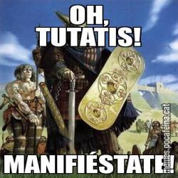 OH, TUTATIS! MANIFIÉSTATE!