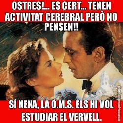 OSTRES!... ES CERT... TENEN ACTIVITAT CEREBRAL PERÒ NO PENSEN!! SÍ NENA, LA O.M.S. ELS HI VOL ESTUDIAR EL VERVELL.