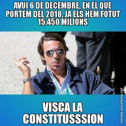 AVUI 6 DE DECEMBRE, EN EL QUE PORTEM DEL 2018, JA ELS HEM FOTUT 15.450 MILIONS VISCA LA CONSTITUSSSION