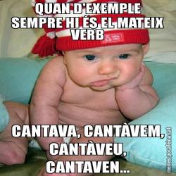 QUAN D'EXEMPLE SEMPRE HI ÉS EL MATEIX VERB CANTAVA, CANTÀVEM, CANTÀVEU, CANTAVEN...