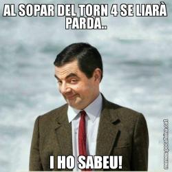 AL SOPAR DEL TORN 4 SE LIARÀ PARDA.. I HO SABEU!