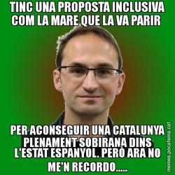 TINC UNA PROPOSTA INCLUSIVA COM LA MARE QUE LA VA PARIR  PER ACONSEGUIR UNA CATALUNYA PLENAMENT SOBIRANA DINS L'ESTAT ESPANYOL. PERÒ ARA NO ME'N RECORDO.....